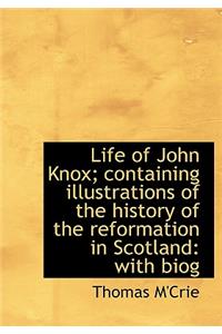 Life of John Knox; Containing Illustrations of the History of the Reformation in Scotland: With Biog