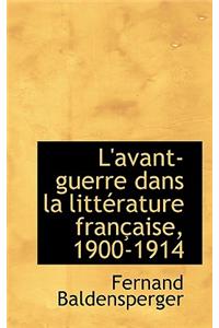 L'Avant-Guerre Dans La Litt Rature Fran Aise, 1900-1914