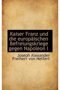 Kaiser Franz Und Die Europaischen Befreiungskriege Gegen Napoleon I