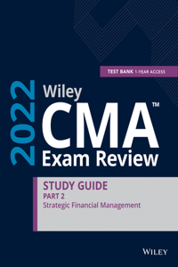 Wiley CMA Exam Review 2022 Part 2 Study Guide: St Strategic Financial Management Set (1-year access)
