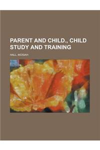 Parent and Child Volume III., Child Study and Training