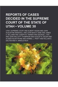 Reports of Cases Decided in the Supreme Court of the State of Utah (Volume 30)