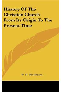 History of the Christian Church from Its Origin to the Present Time