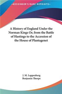 History of England Under the Norman Kings Or, from the Battle of Hastings to the Accession of the House of Plantagenet