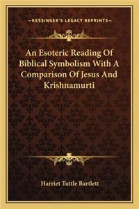 An Esoteric Reading Of Biblical Symbolism With A Comparison Of Jesus And Krishnamurti