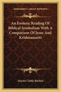 Esoteric Reading Of Biblical Symbolism With A Comparison Of Jesus And Krishnamurti