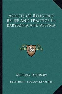 Aspects of Religious Belief and Practice in Babylonia and Assyria