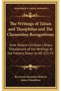 Writings of Tatian and Theophilus and The Clementine Recognitions