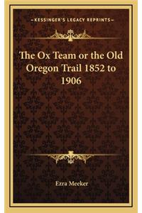 Ox Team or the Old Oregon Trail 1852 to 1906