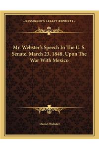 Mr. Webster's Speech In The U. S. Senate, March 23, 1848, Upon The War With Mexico