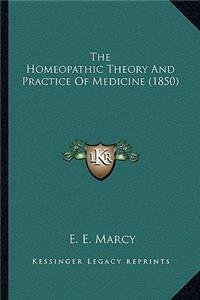 Homeopathic Theory and Practice of Medicine (1850) the Homeopathic Theory and Practice of Medicine (1850)