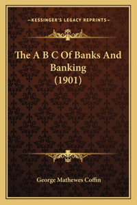 A B C Of Banks And Banking (1901)