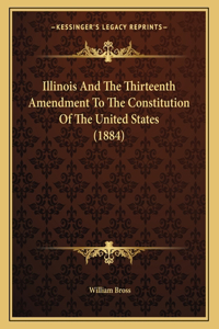 Illinois And The Thirteenth Amendment To The Constitution Of The United States (1884)