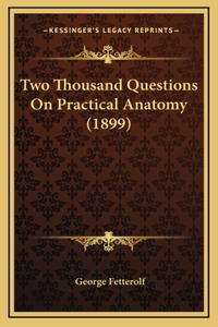 Two Thousand Questions On Practical Anatomy (1899)