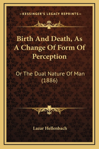 Birth And Death, As A Change Of Form Of Perception