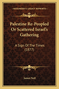 Palestine Re-Peopled Or Scattered Israel's Gathering
