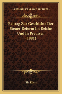 Beitrag Zur Geschichte Der Steuer-Reform Im Reiche Und In Preussen (1881)