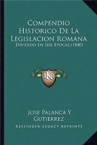 Compendio Historico de La Legislacion Romana