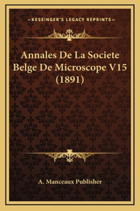 Annales De La Societe Belge De Microscope V15 (1891)