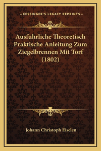 Ausfuhrliche Theoretisch Praktische Anleitung Zum Ziegelbrennen Mit Torf (1802)