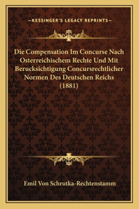 Die Compensation Im Concurse Nach Osterreichischem Rechte Und Mit Berucksichtigung Concursrechtlicher Normen Des Deutschen Reichs (1881)