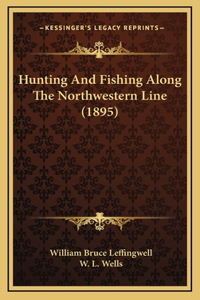 Hunting And Fishing Along The Northwestern Line (1895)