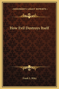 How Evil Destroys Itself