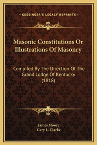 Masonic Constitutions Or Illustrations Of Masonry