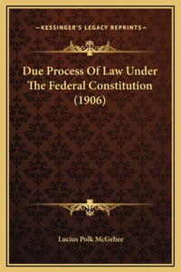 Due Process Of Law Under The Federal Constitution (1906)