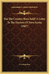 Has The Country Been Sold? A Letter To The Electors Of Nova Scotia (1867)