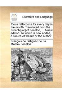 Pious Reflections for Every Day in the Month. Translated from the Frnech [sic] of Fenelon, ... a New Edition. to Which Is Now Added, a Sketch of the Life of the Author.