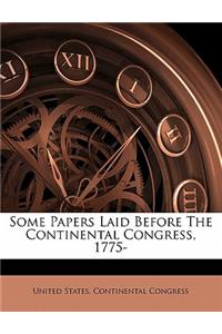 Some Papers Laid Before the Continental Congress, 1775-