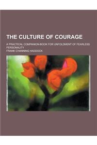 The Culture of Courage; A Practical Companion-Book for Unfoldment of Fearless Personality