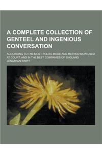 A Complete Collection of Genteel and Ingenious Conversation; According to the Most Polite Mode and Method Now Used at Court, and in the Best Compani