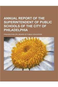 Annual Report of the Superintendent of Public Schools of the City of Philadelphia