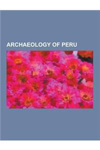 Archaeology of Peru: Norte Chico Civilization, Sican Culture, Chimu Culture, Nazca Culture, Chachapoyas Culture, Moche, Chinchorro Mummies,