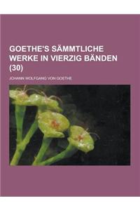 Goethe's Sammtliche Werke in Vierzig Banden (30 )