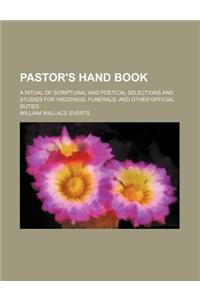 Pastor's Hand Book; A Ritual of Scriptural and Poetical Selections and Studies for Weddings, Funerals, and Other Official Duties