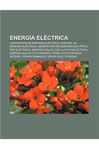 Energia Electrica: Conversion de Energia Electrica, Fuentes de Energia Electrica, Generacion de Energia Electrica, Red Electrica