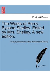 Works of Percy Bysshe Shelley. Edited by Mrs. Shelley. A new edition.