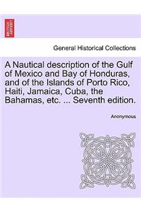 A Nautical Description of the Gulf of Mexico and Bay of Honduras, and of the Islands of Porto Rico, Haiti, Jamaica, Cuba, the Bahamas, Etc. ... Seventh Edition.