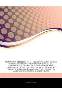 Articles on Urban-Type Settlements in Chukotka Autonomous Okrug, Including: Provideniya, Egvekinot, Shakhtyorsky, Chukotka Autonomous Okrug, Leningrad