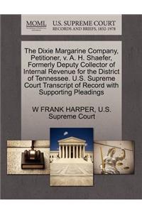 The Dixie Margarine Company, Petitioner, V. A. H. Shaefer, Formerly Deputy Collector of Internal Revenue for the District of Tennessee. U.S. Supreme Court Transcript of Record with Supporting Pleadings