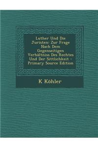 Luther Und Die Juristen: Zur Frage Nach Dem Gegenseitigen Verhaltniss Des Rechtes Und Der Sittlichkeit
