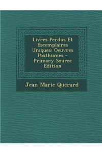 Livres Perdus Et Escemplaires Uniques: Oeuvres Posthumes