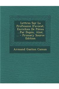 Lettres Sur La Profession D'Avocat, Enrichies de Pieces ...Par Dupin, Aine, ...