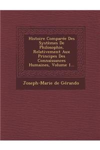 Histoire Comparee Des Systemes de Philosophie, Relativement Aux Principes Des Connaissances Humaines, Volume 1...