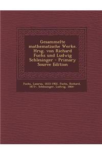 Gesammelte Mathematische Werke. Hrsg. Von Richard Fuchs Und Ludwig Schlesinger - Primary Source Edition