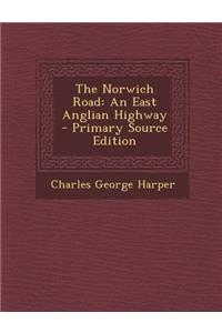 The Norwich Road: An East Anglian Highway - Primary Source Edition