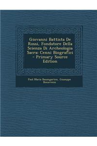 Giovanni Battista de Rossi, Fondatore Della Scienza Di Archeologia Sacra